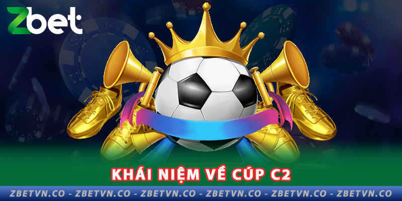 Cúp C2 Là Gì ? Sự Khác Biệt Giữa Hai Loại Cúp C1 và Cúp C2 khai-niem-ve-cup-c2-la-gi